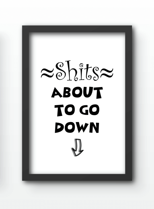 Funny Wall Art Prints - Shits About to go Down
