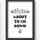 Funny Wall Art Prints - Shits About to go Down
