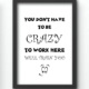 Funny Wall Art Prints - You Dont Have To Be Crazy