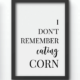 Funny Wall Art Prints - I Dont Remember Eating Corn